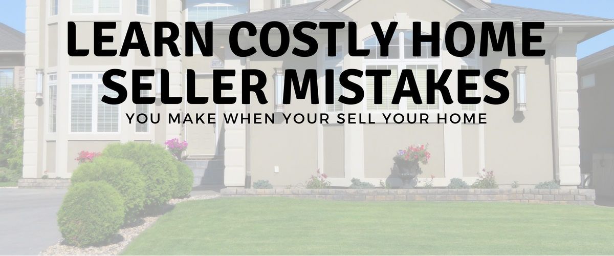 7 Deadly Mistakes Most Home Sellers Make