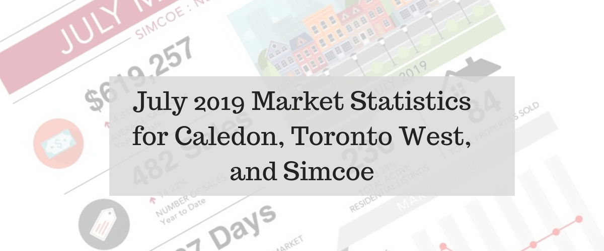 July 2019 Market Statistics for Caledon, Toronto West, and Simcoe